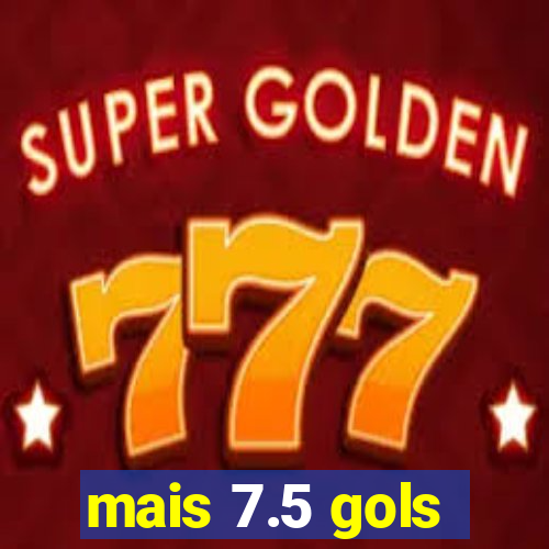 mais 7.5 gols